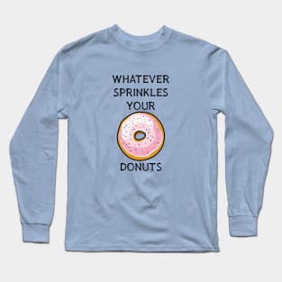 Whatever Sprinkles Your Donuts | Funny Donut Shirts & Gifts Long Sleeve T-Shirt